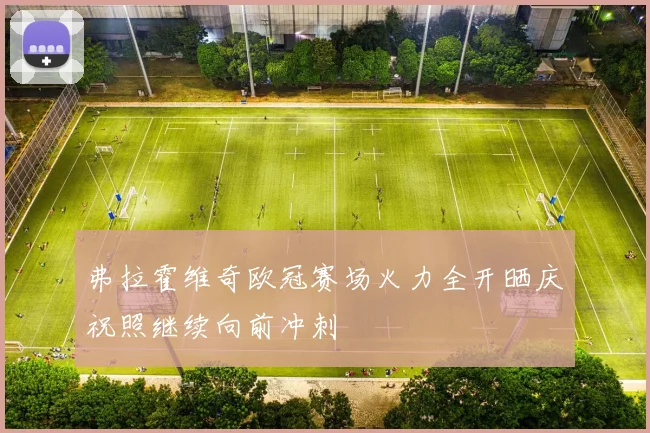 弗拉霍维奇欧冠赛场火力全开晒庆祝照继续向前冲刺