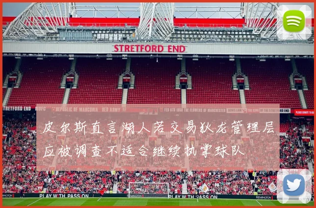 皮尔斯直言湖人若交易狄龙管理层应被调查不适合继续执掌球队