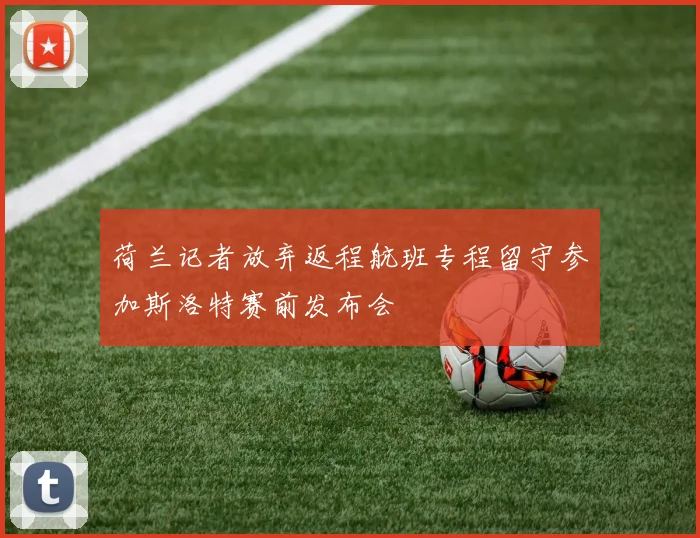 荷兰记者放弃返程航班专程留守参加斯洛特赛前发布会